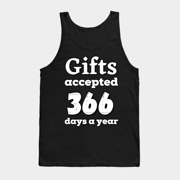 Gifts accepted 366 days a year in white text Tank Top by Blue Butterfly Designs 